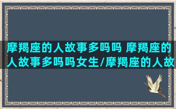 摩羯座的人故事多吗吗 摩羯座的人故事多吗吗女生/摩羯座的人故事多吗吗 摩羯座的人故事多吗吗女生-我的网站